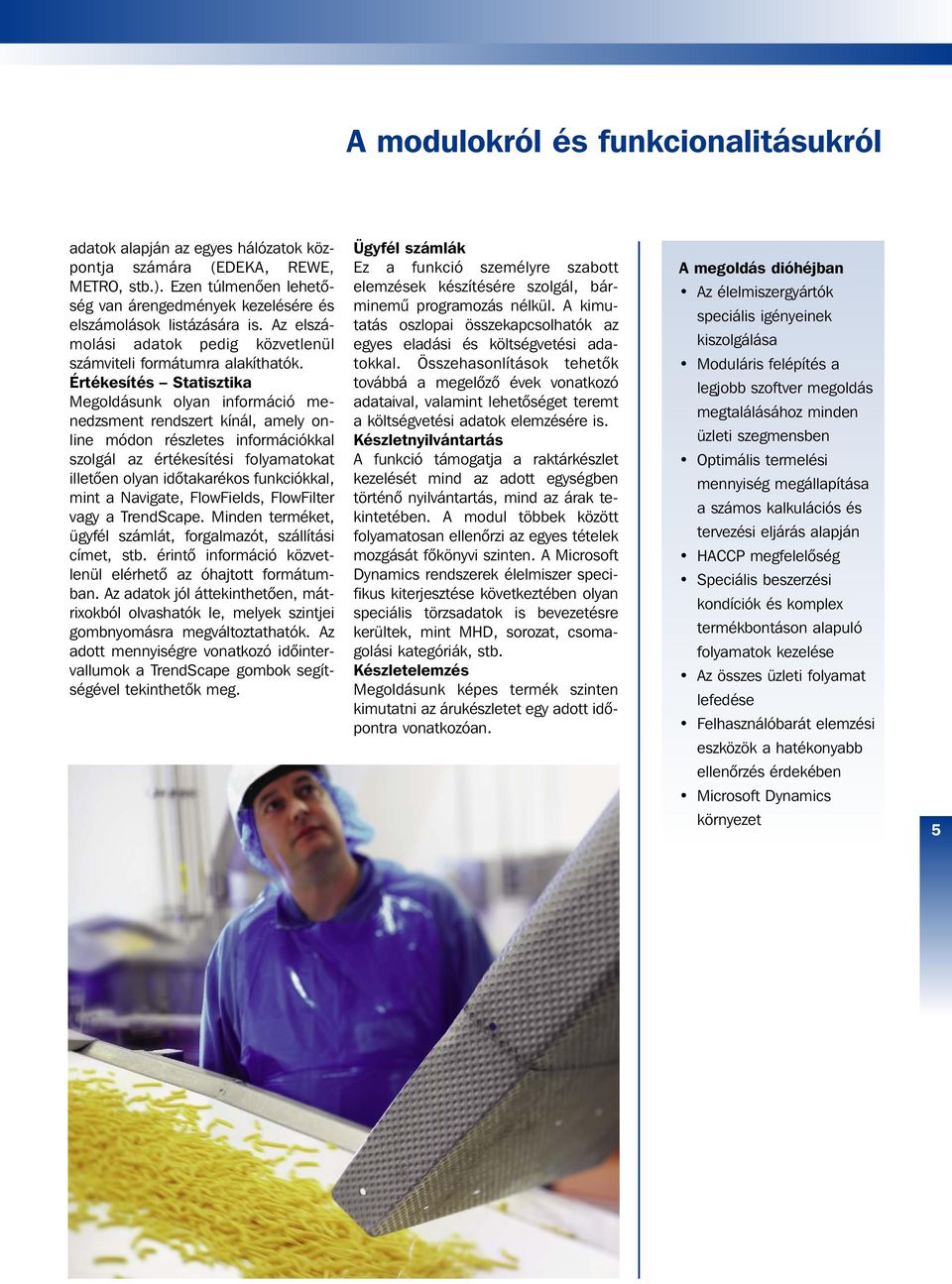 Értékesítés Statisztika Megoldásunk olyan információ me - nedzsment rendszert kínál, amely online módon részletes információkkal szolgál az értékesítési folyamatokat illetôen olyan idôtakarékos