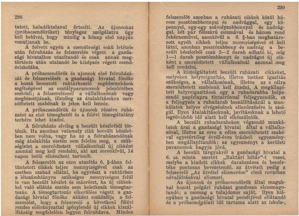 A próbacsendőrök és ujoncok első felruházását és felszerelését a gazdasági hivatal főnöke a hozzá beosztott raktárkezelő segédmunkások segítségével az osztályparancsnok jelenlétében eszközli; a