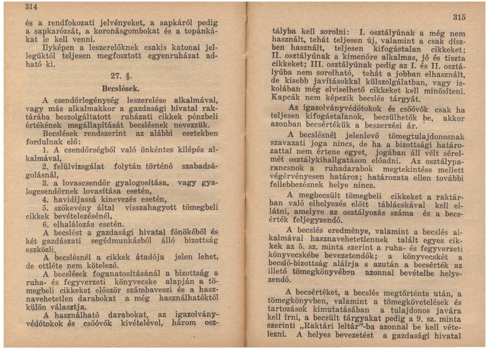 A csendőrlegénység leszerelése alkalmával, vagy más alkalmakkor a gazdasági hivatal rak" tárába beszolgáltatott ruházati cikkek pénzbeli értékének megállapítását becslésnek nevezzük.