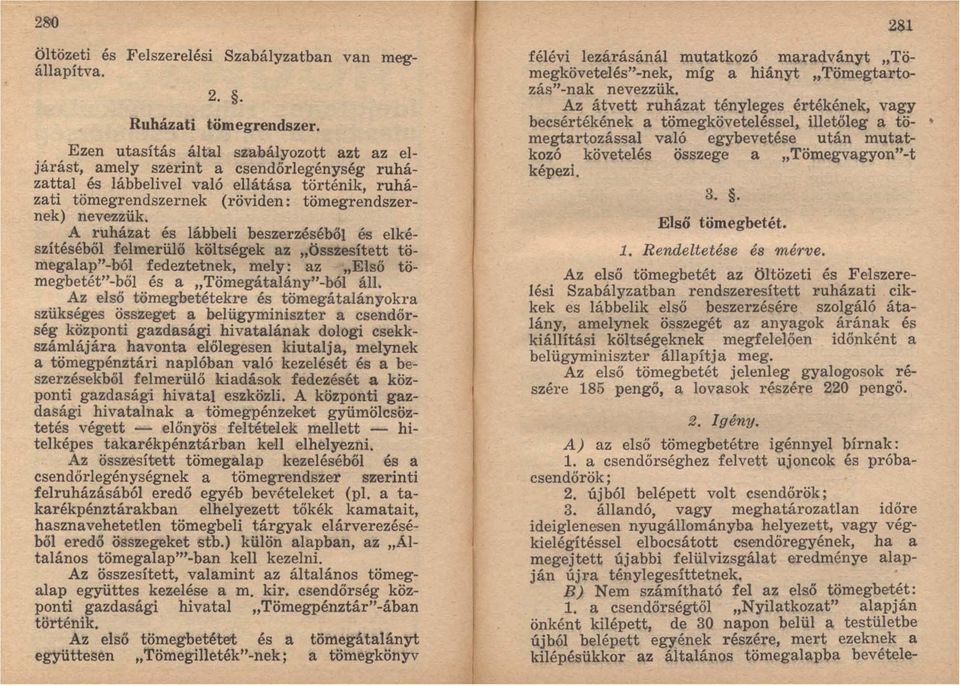 A ruházat és lábbeli beszerzéséből és elkészítéséből felmerülő költségek az "összesített tömegalap"ból fedeztetnek, mely: az "Első tömegbetét"ből és a "Tömegátalány"ból áll.