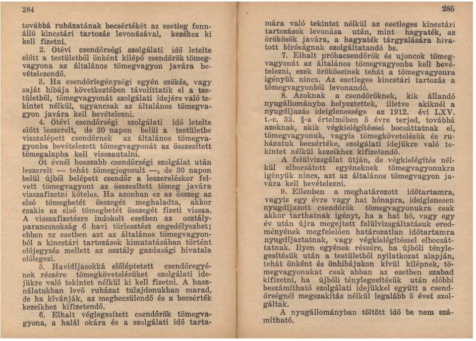 Ha csendőrlegénységi egyén szökés, vagy saját hibája következtében távolíttatik el a testületböl, tömegvagyonát szolgálati idejére való tekintet nélkül, ugyancsak az általános tömegvagyon javára keh