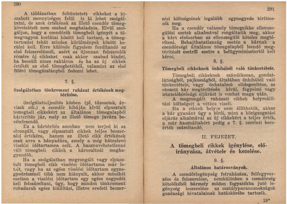 Erre különös figyelem fordítandó az első felszerelésnél, azért az újonnan felszerelők részére új cikkeket csak akkor szabad kiadni, ha becsült nincs raktáron és ha az új cikkek értékét az első