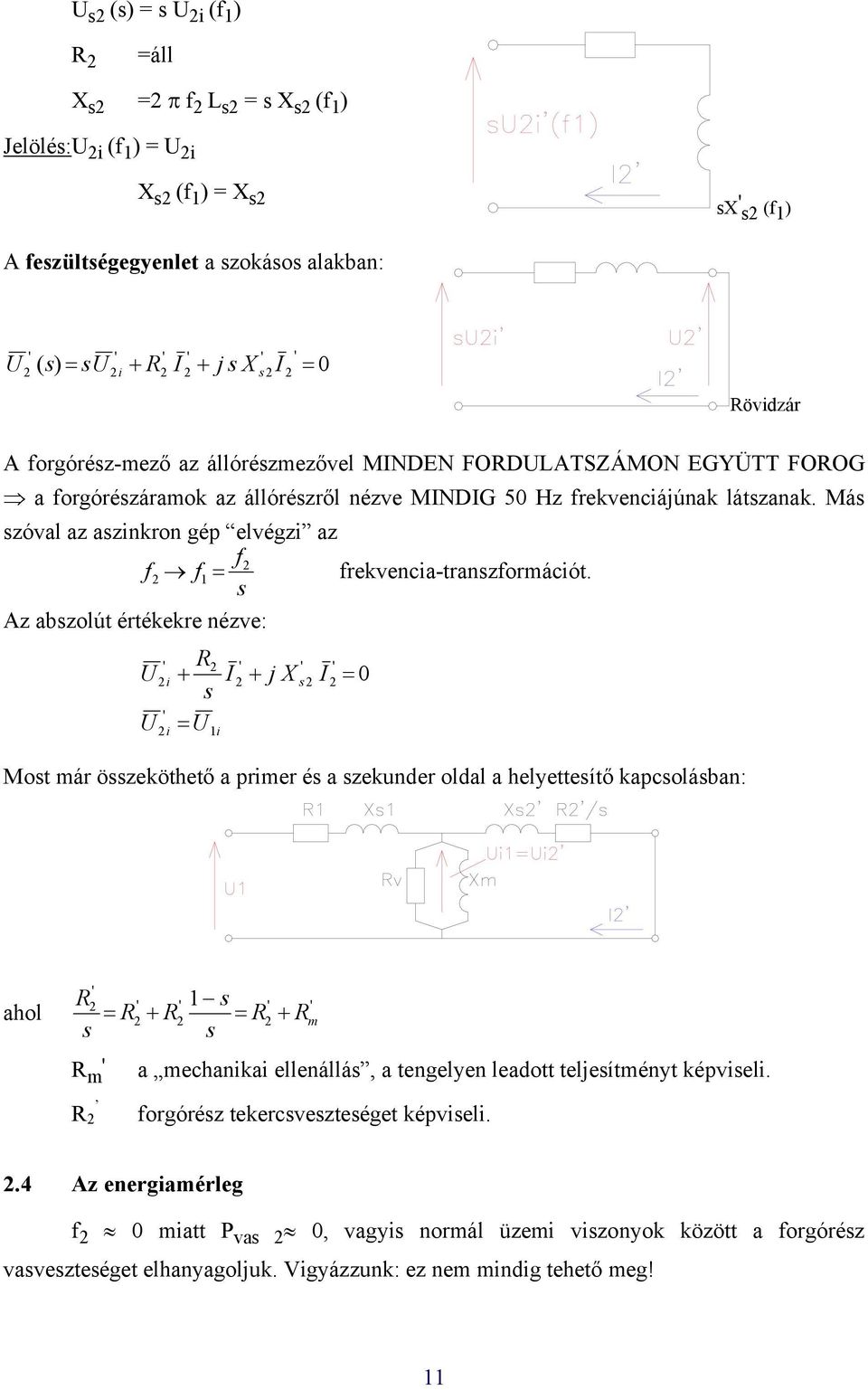 s Az bszolút értékekre ézve: R + s I j X I + s = 0 = ' ' ' ' i ' i i Most már összeköthető primer és szekuder oldl helyettesítő kpcsolásb: hol ' R = R + R s R m ' s = R + s ' ' ' ' R m mechiki