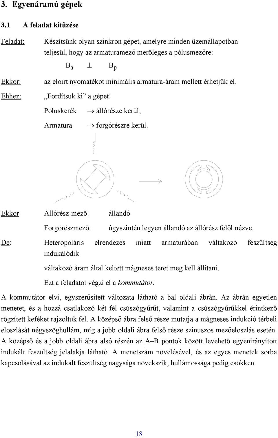 el. Fordítsuk ki gépet! Póluskerék Armtur állórésze kerül; forgórészre kerül. Ekkor: Állórész-mező: álldó Forgórészmező: úgyszité legye álldó z állórész felől ézve.