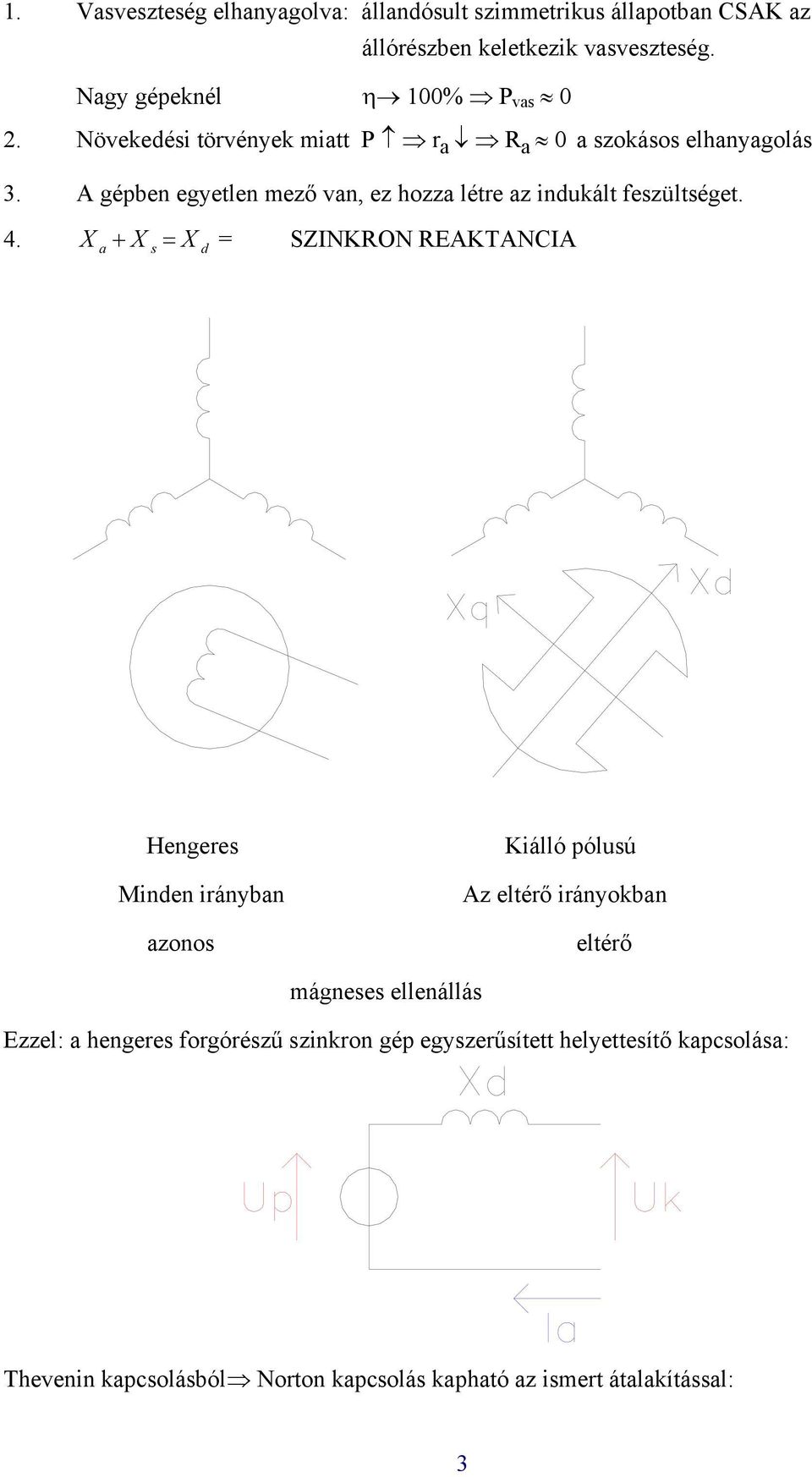 X + X s = X d = SZINKRON REAKTANCIA Hegeres Mide iráyb zoos Kiálló pólusú Az eltérő iráyokb eltérő mágeses elleállás Ezzel: