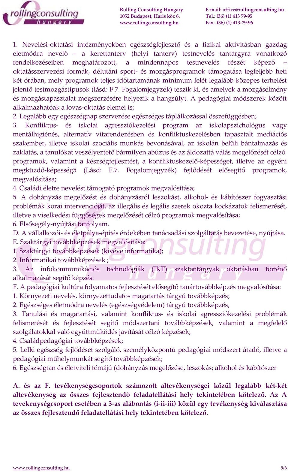 közepes terhelést jelentő testmozgástípusok (lásd: F.7. Fogalomjegyzék) teszik ki, és amelyek a mozgásélmény és mozgástapasztalat megszerzésére helyezik a hangsúlyt.