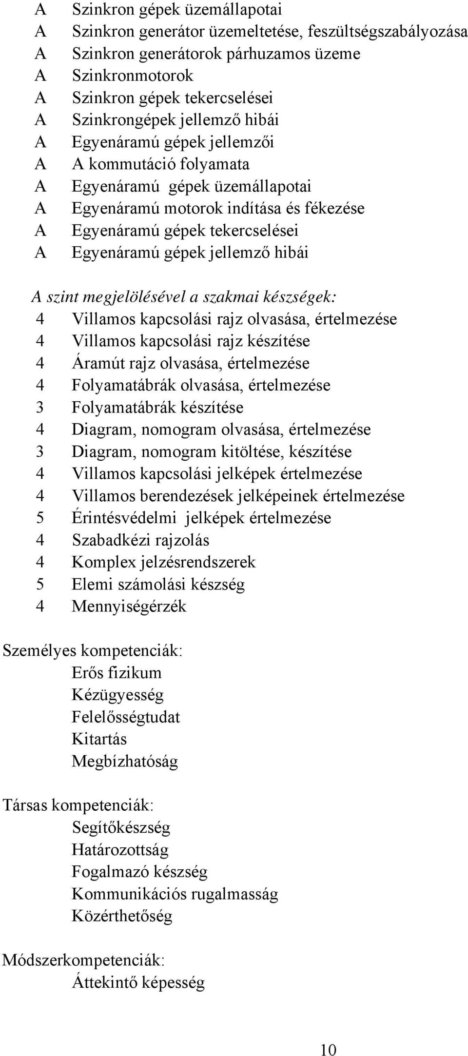 megjelölésével a szakmai készségek: 4 Villamos kapcsolási rajz olvasása, értelmezése 4 Villamos kapcsolási rajz készítése 4 Áramút rajz olvasása, értelmezése 4 Folyamatábrák olvasása, értelmezése 3