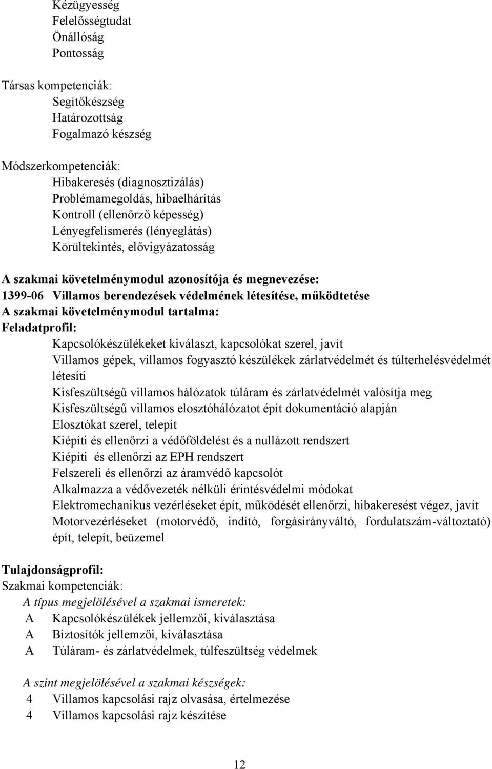 működtetése szakmai követelménymodul tartalma: Feladatprofil: Kapcsolókészülékeket kiválaszt, kapcsolókat szerel, javít Villamos gépek, villamos fogyasztó készülékek zárlatvédelmét és