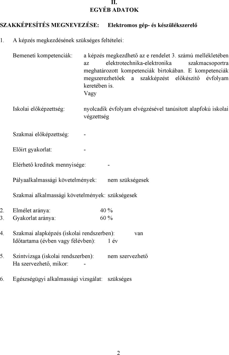 számú mellékletében az elektrotechnika-elektronika szakmacsoportra meghatározott kompetenciák birtokában. E kompetenciák megszerezhetőek a szakképzést előkészítő évfolyam keretében is.