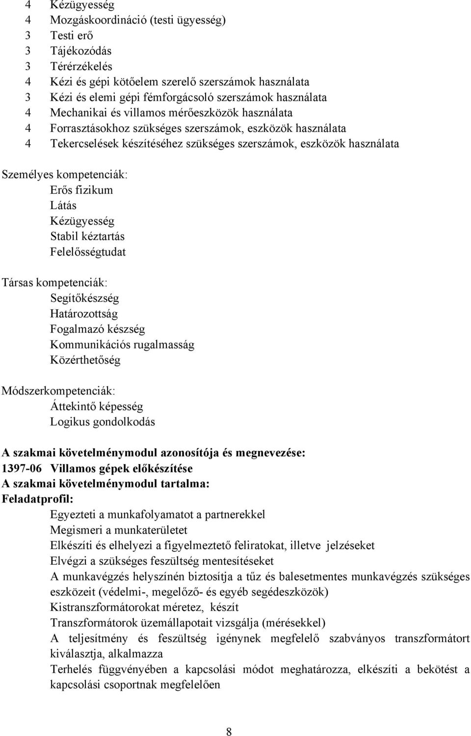 Személyes kompetenciák: Erős fizikum Látás Kézügyesség Stabil kéztartás Felelősségtudat Társas kompetenciák: Segítőkészség Határozottság Fogalmazó készség Kommunikációs rugalmasság Közérthetőség