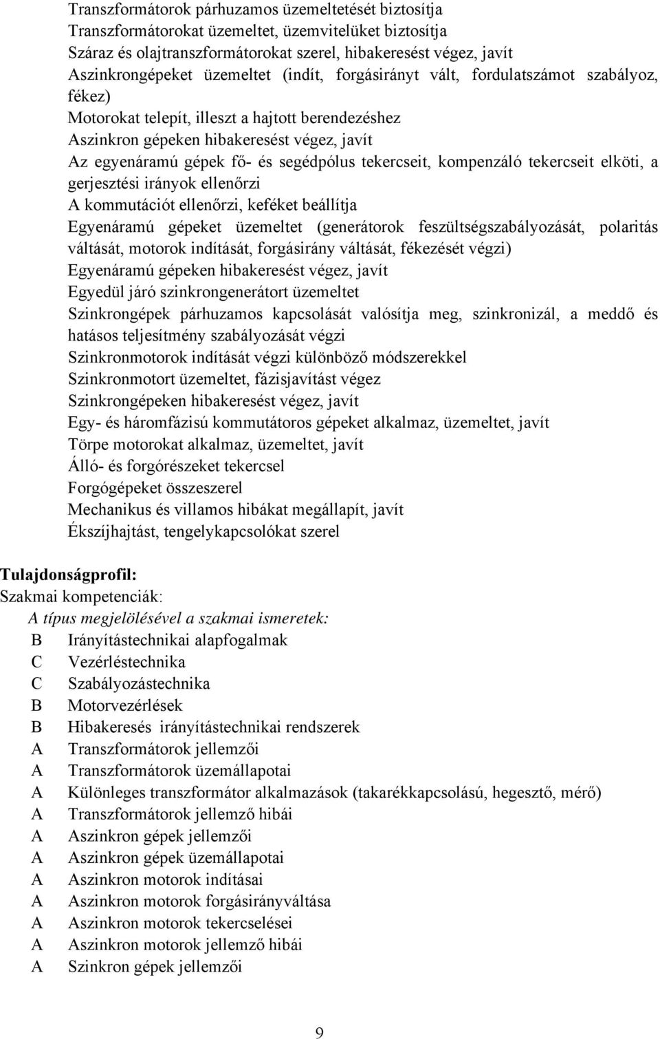 segédpólus tekercseit, kompenzáló tekercseit elköti, a gerjesztési irányok ellenőrzi kommutációt ellenőrzi, keféket beállítja Egyenáramú gépeket üzemeltet (generátorok feszültségszabályozását,