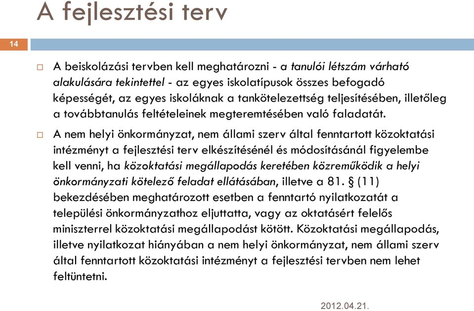 A nem helyi önkormányzat, nem állami szerv által fenntartott közoktatási intézményt a fejlesztési terv elkészítésénél és módosításánál figyelembe kell venni, ha közoktatási megállapodás keretében
