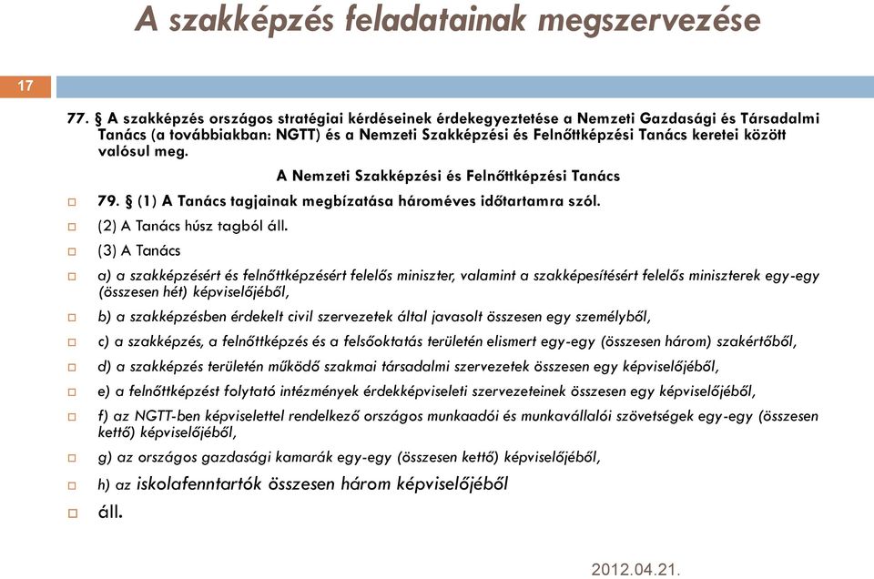 meg. A Nemzeti Szakképzési és Felnőttképzési Tanács 79. (1) A Tanács tagjainak megbízatása hároméves időtartamra szól. (2) A Tanács húsz tagból áll.