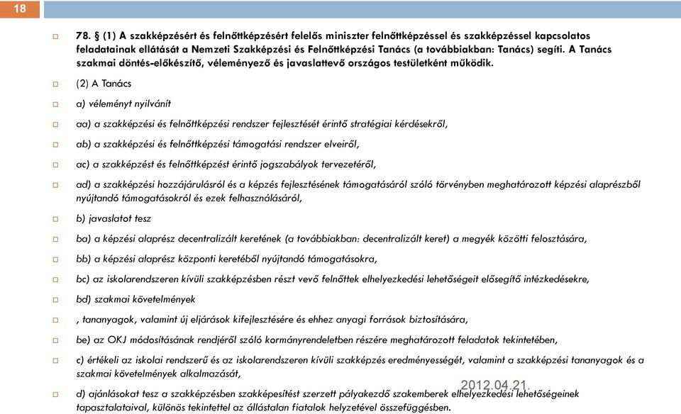 segíti. A Tanács szakmai döntés-előkészítő, véleményező és javaslattevő országos testületként működik.