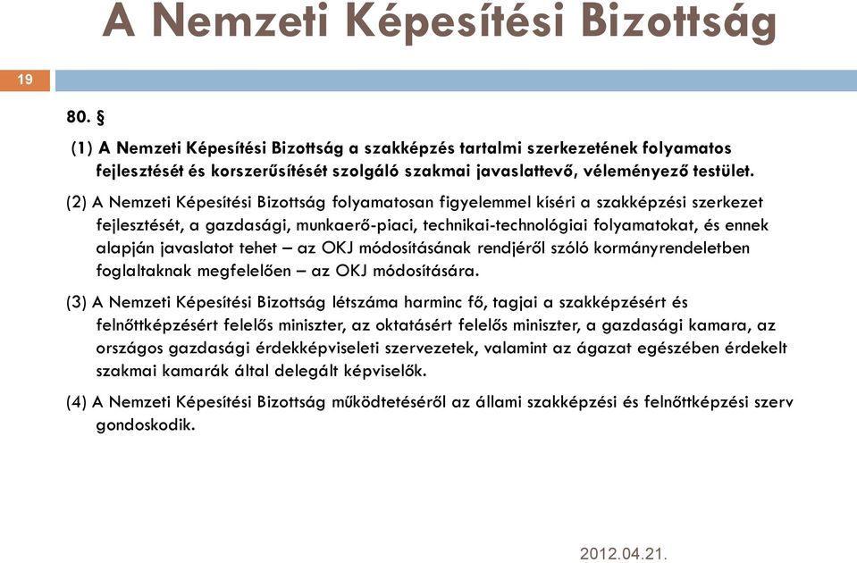 (2) A Nemzeti Képesítési Bizottság folyamatosan figyelemmel kíséri a szakképzési szerkezet fejlesztését, a gazdasági, munkaerő-piaci, technikai-technológiai folyamatokat, és ennek alapján javaslatot