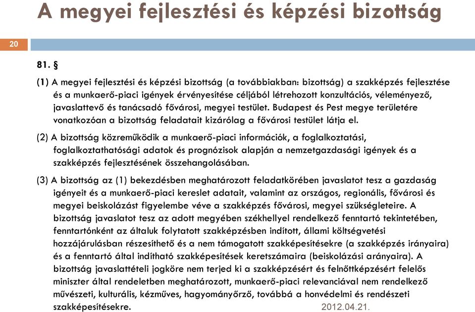 javaslattevő és tanácsadó fővárosi, megyei testület. Budapest és Pest megye területére vonatkozóan a bizottság feladatait kizárólag a fővárosi testület látja el.
