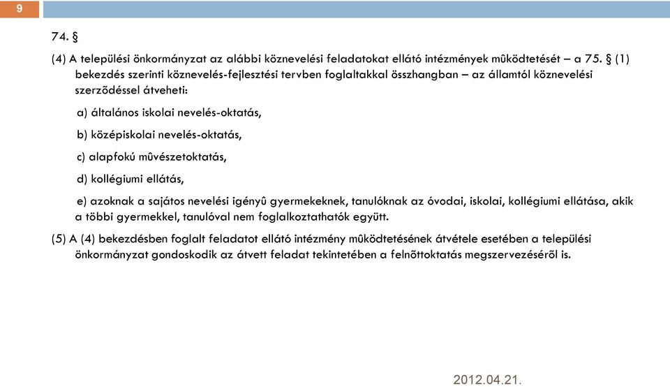nevelés-oktatás, c) alapfokú mûvészetoktatás, d) kollégiumi ellátás, e) azoknak a sajátos nevelési igényû gyermekeknek, tanulóknak az óvodai, iskolai, kollégiumi ellátása, akik a