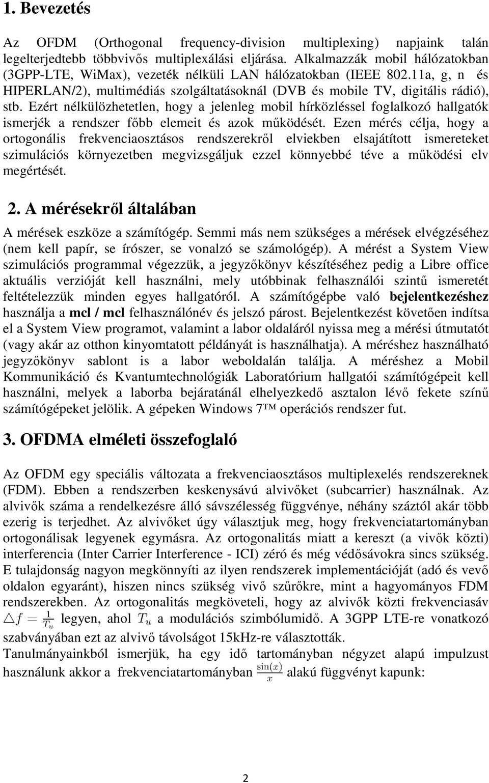 Ezért nélkülözhetetlen, hogy a jelenleg mobil hírközléssel foglalkozó hallgatók ismerjék a rendszer főbb elemeit és azok működését.