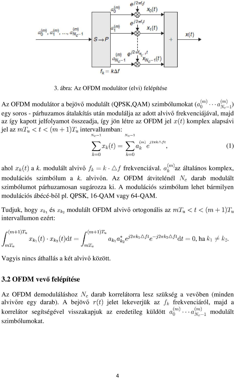 alvivőn. Az OFDM átvitelénél darab modulált szimbólumot párhuzamosan sugározza ki. A modulációs szimbólum lehet bármilyen modulációs ábécé-ből pl. QPSK, 16-QAM vagy 64-QAM.