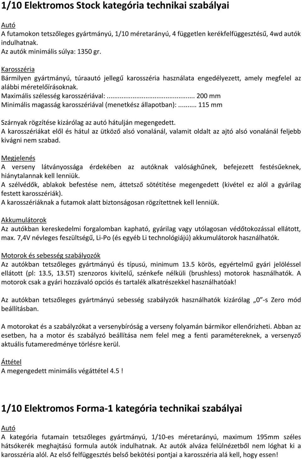 Maximális szélesség karosszériával:... 200 mm Minimális magasság karosszériával (menetkész állapotban):... 115 mm Szárnyak rögzítése kizárólag az autó hátulján megengedett.