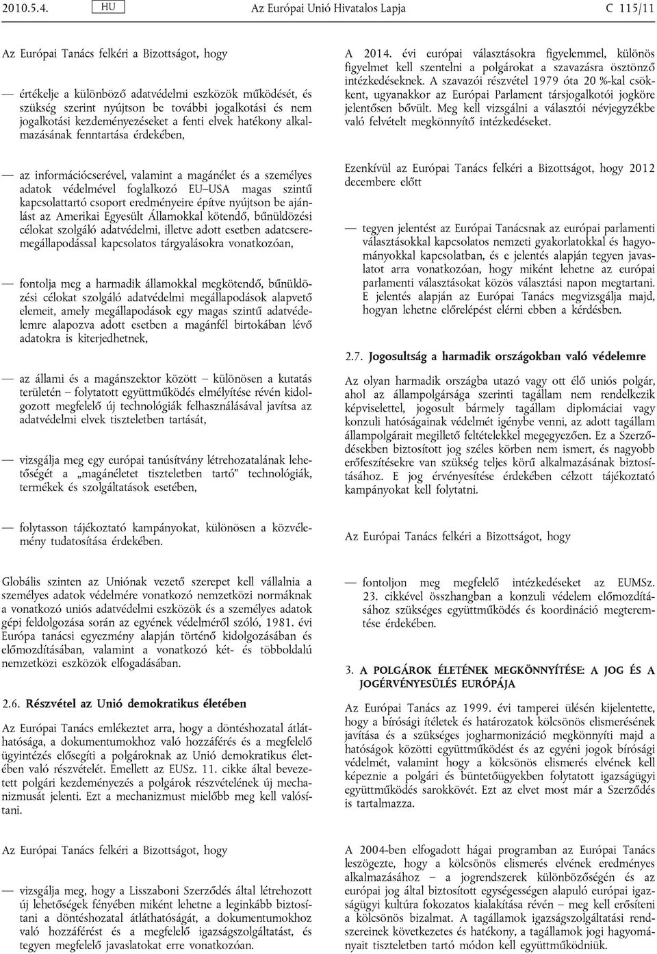 hatékony alkalmazásának fenntartása érdekében, az információcserével, valamint a magánélet és a személyes adatok védelmével foglalkozó EU USA magas szintű kapcsolattartó csoport eredményeire építve