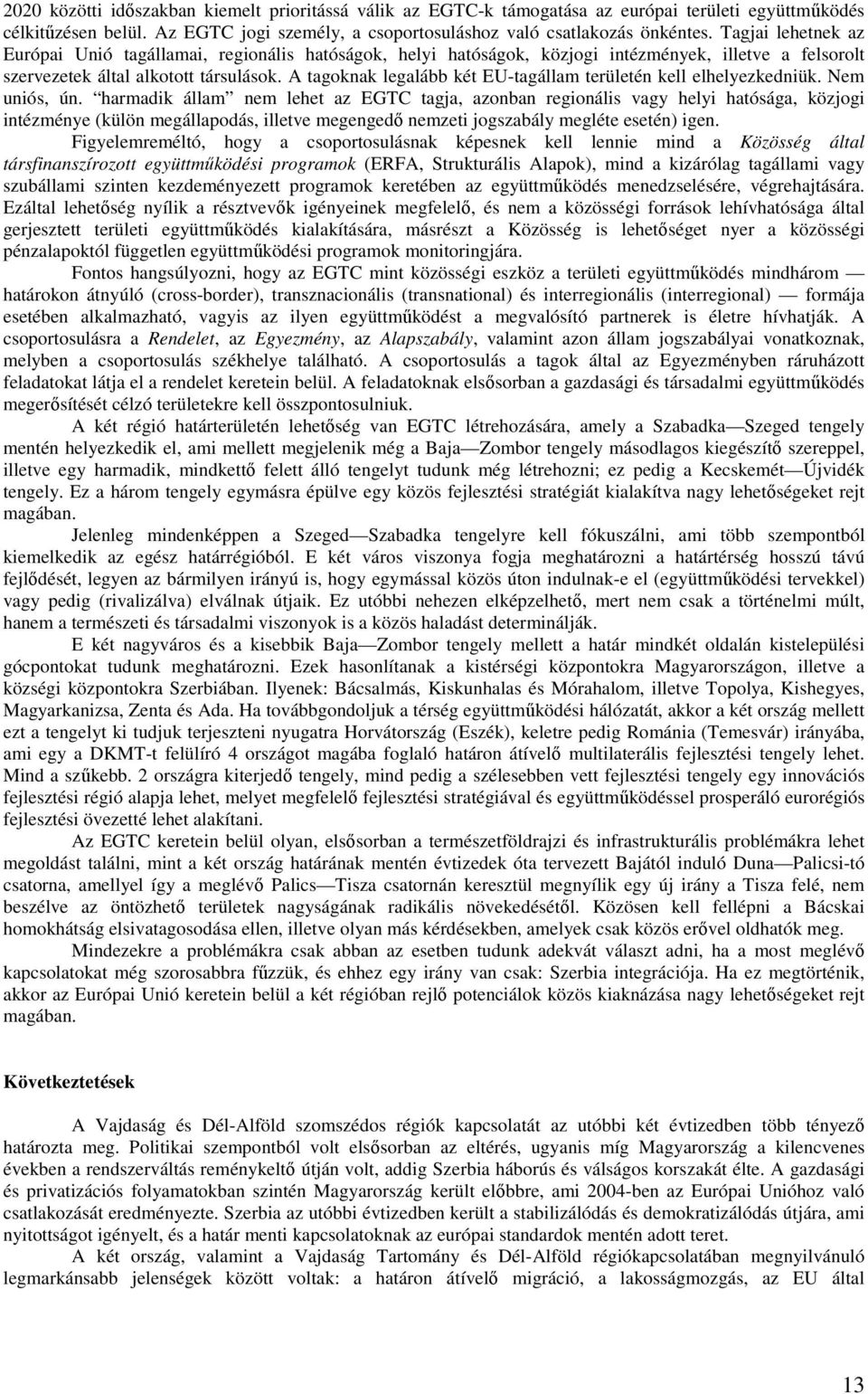 A tagoknak legalább két EU-tagállam területén kell elhelyezkedniük. Nem uniós, ún.