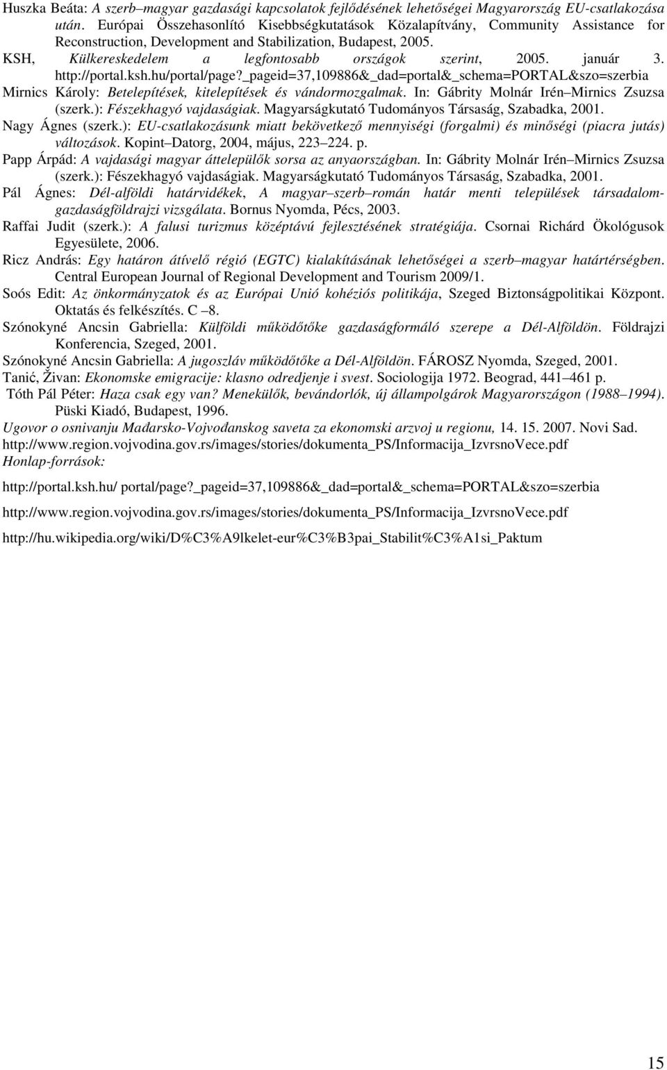 KSH, Külkereskedelem a legfontosabb országok szerint, 2005. január 3. http://portal.ksh.hu/portal/page?