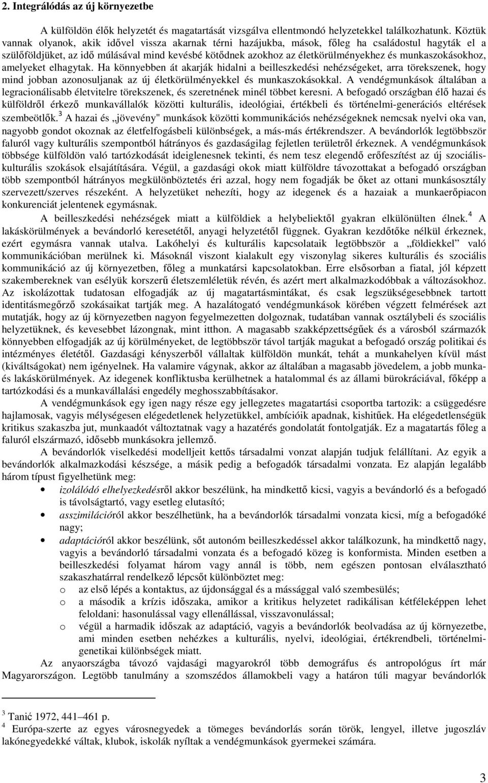 munkaszokásokhoz, amelyeket elhagytak. Ha könnyebben át akarják hidalni a beilleszkedési nehézségeket, arra törekszenek, hogy mind jobban azonosuljanak az új életkörülményekkel és munkaszokásokkal.