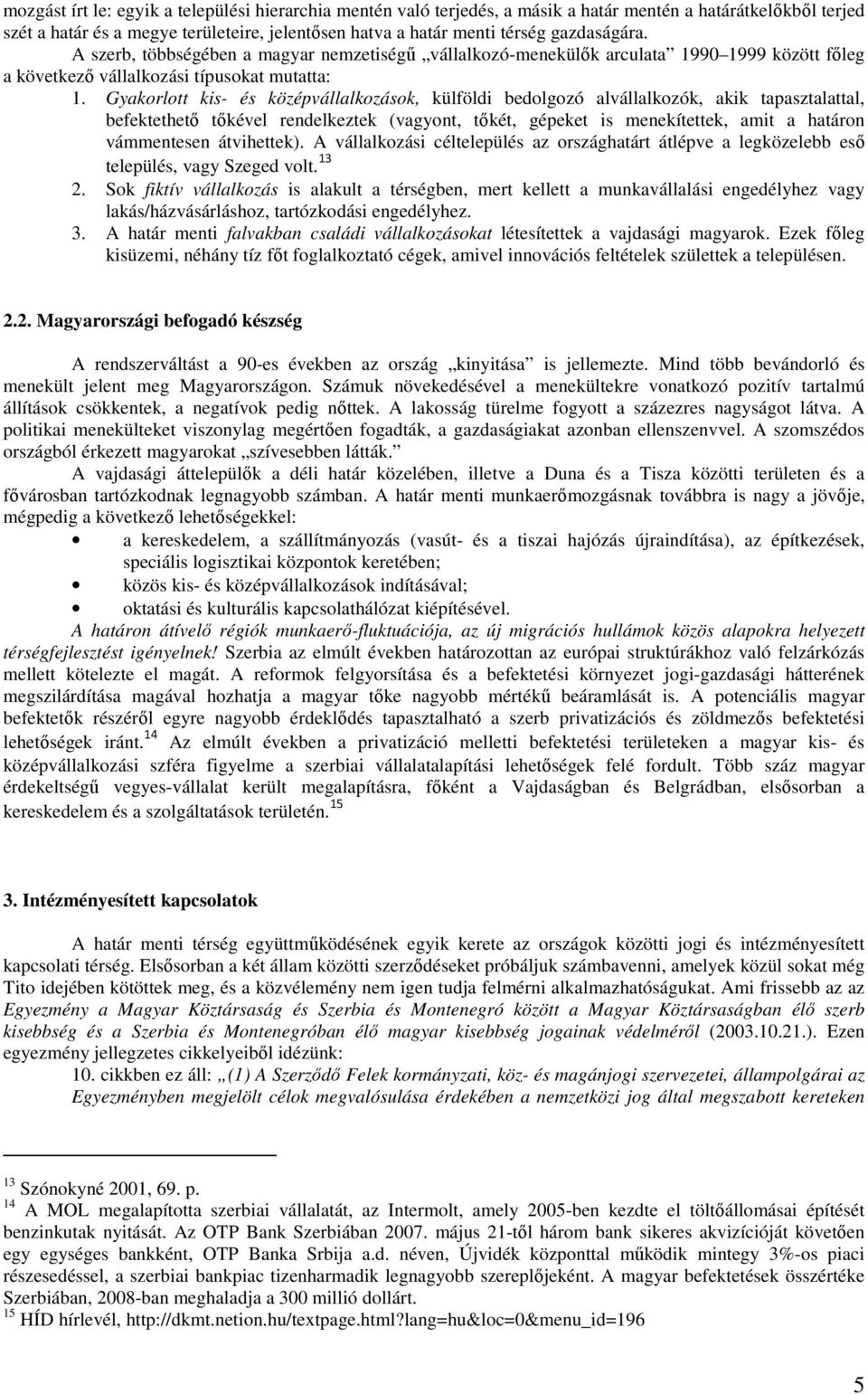 Gyakorlott kis- és középvállalkozások, külföldi bedolgozó alvállalkozók, akik tapasztalattal, befektethető tőkével rendelkeztek (vagyont, tőkét, gépeket is menekítettek, amit a határon vámmentesen