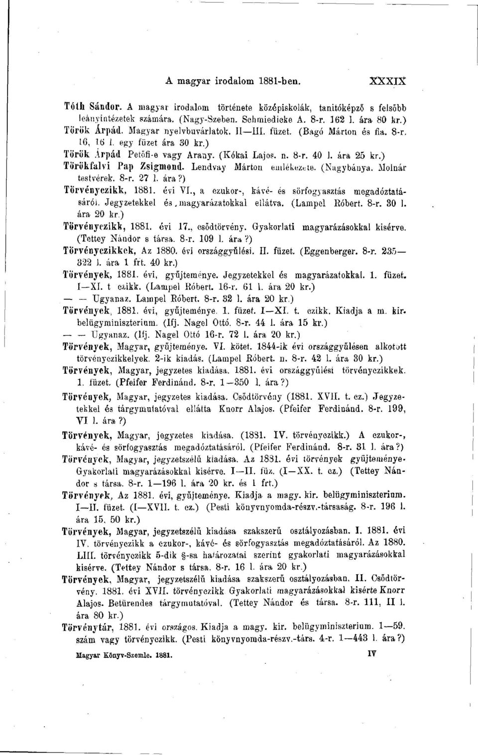) Törökfalvi Pap Zsigmond. Lendvay Márton emlékezete. (Nagybánya. Molnár testvérek. 8-r. 27 1. ára?) Törvényezikk, 1881. évi VI., a ezukor-, kávé- és sörfogyasztás megadóztatásáról.