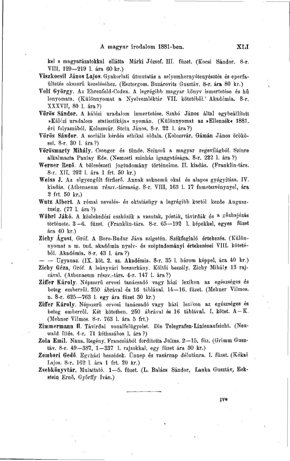 A legrégibb magyar könyv ismertetése és hű lenyomata. (Különnyomat a Nyelvemléktár VII. kötetéből/ Akadémia. 8-r, XXXVII, 80 1. ára?) Vörös Sándor. A kálózi uradalom ismertetése.