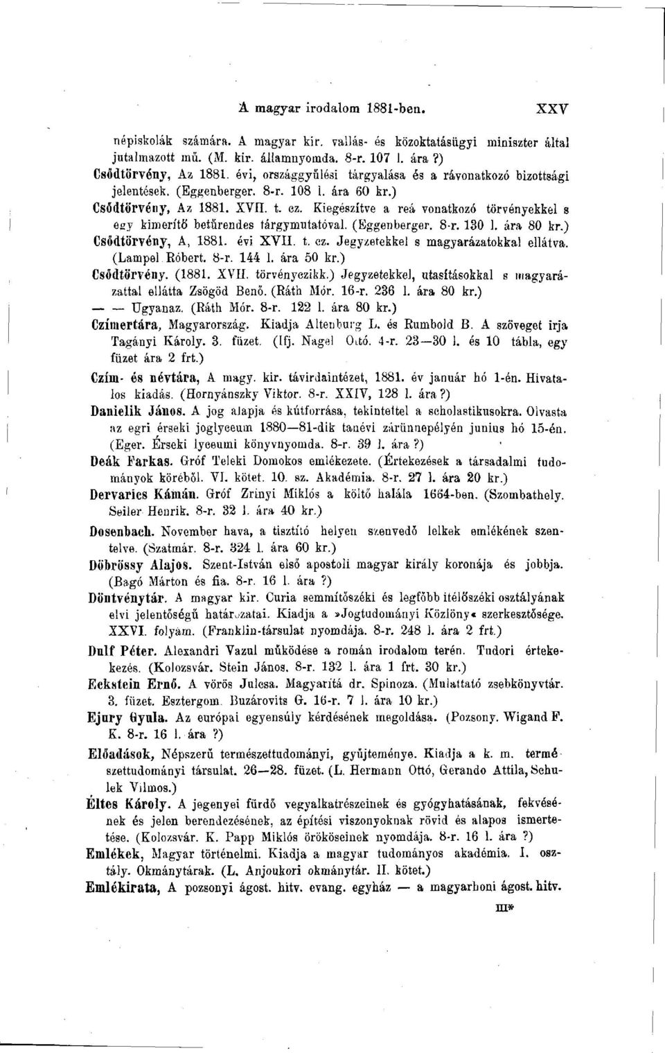 Kiegészítve a reá vonatkozó törvényekkel s egy kimerítő betűrendes tárgymutatóval. (Eggenberger. 8-r. 130 1. ára 80 kr.) Csődtörvény, A, 1881. évi XVII. t. ez. Jegyzetekkel s magyarázatokkal ellátva.