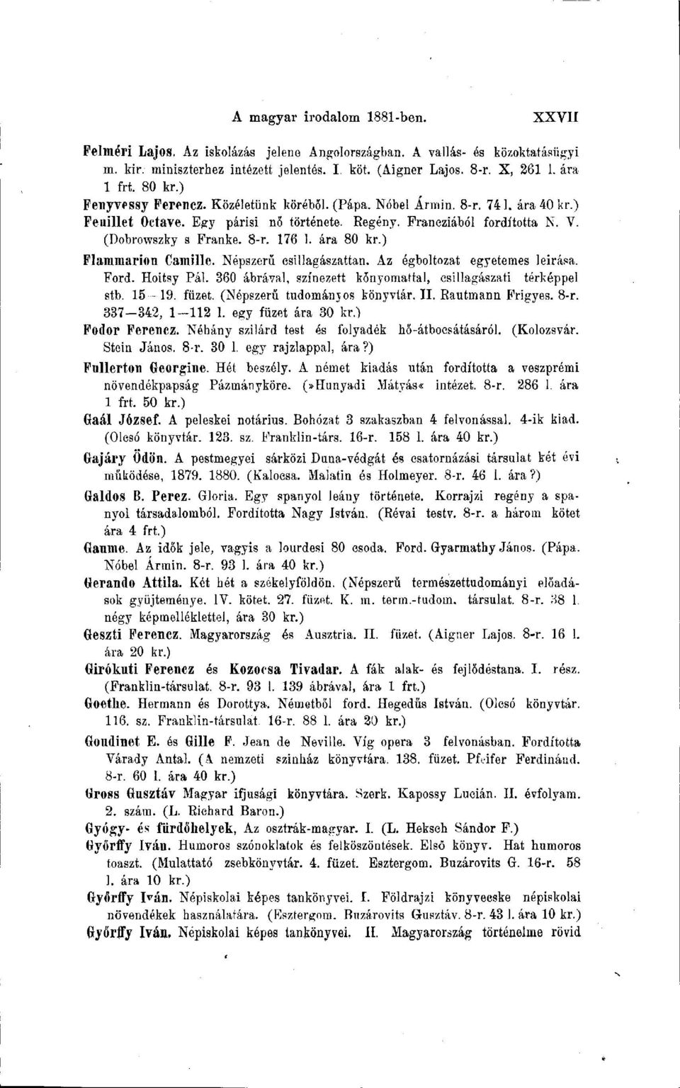 8-r. 176 1. ára 80 kr.) Flammarion Camille. Népszerű esillagászattan. Az égboltozat egyetemes leirása. Ford. Hoitsy Pál. 360 ábrával, színezett kőnyomattal, csillagászati térképpel stb. 15-19. füzet.