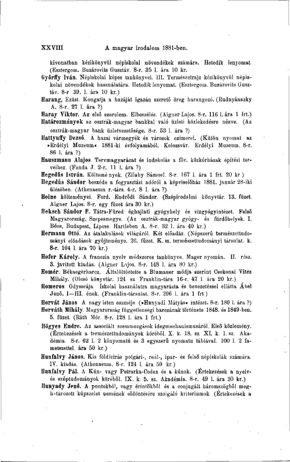 Kongatja a hazáját igazán szerető öreg harangozó, (Rudnyánszky A. 8-r. 27 1. ára?) Haray Viktor. Az első szerelem. Elbeszélés. (Aigner Lajos. 8-r. 116 1. ára 1 írt.
