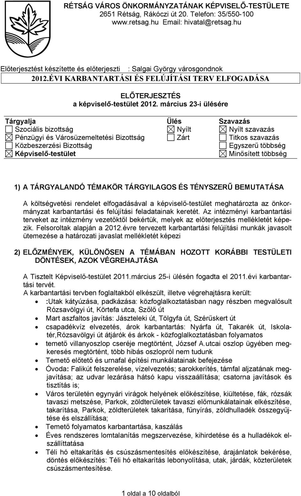 március 23-i ülésére Tárgyalja Ülés Szavazás Szociális bizottság Nyílt Nyílt szavazás Pénzügyi és Városüzemeltetési Bizottság Zárt Titkos szavazás Közbeszerzési Bizottság Egyszerű többség