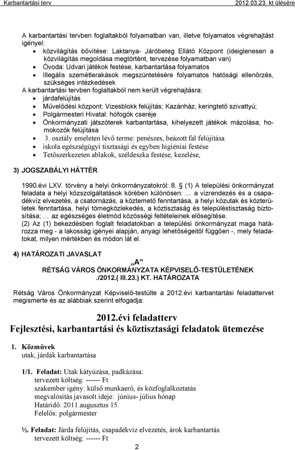 karbantartási tervben foglaltakból nem került végrehajtásra: járdafelújítás Művelődési központ: Vizesblokk felújítás; Kazánház, keringtető szivattyú; Polgármesteri Hivatal: hófogók cseréje