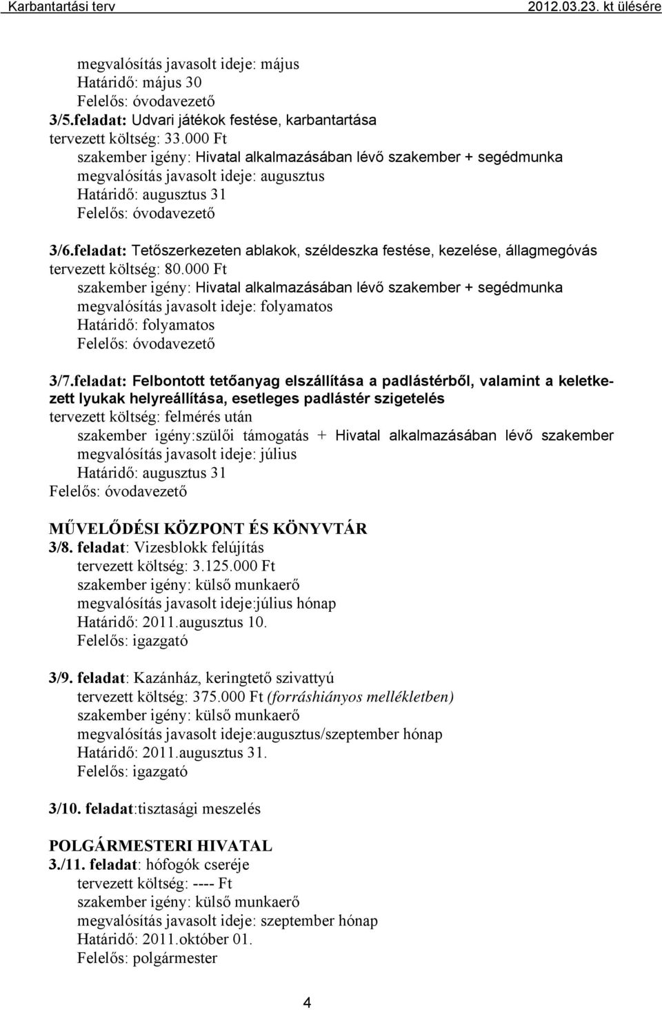 feladat: Tetőszerkezeten ablakok, széldeszka festése, kezelése, állagmegóvás tervezett költség: 80.000 Ft szakember igény: szakember + segédmunka 3/7.