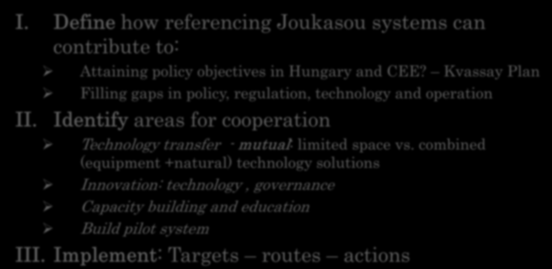 Workshop follow-up I. Define how referencing Joukasou systems can contribute to: II. Attaining policy objectives in Hungary and CEE?