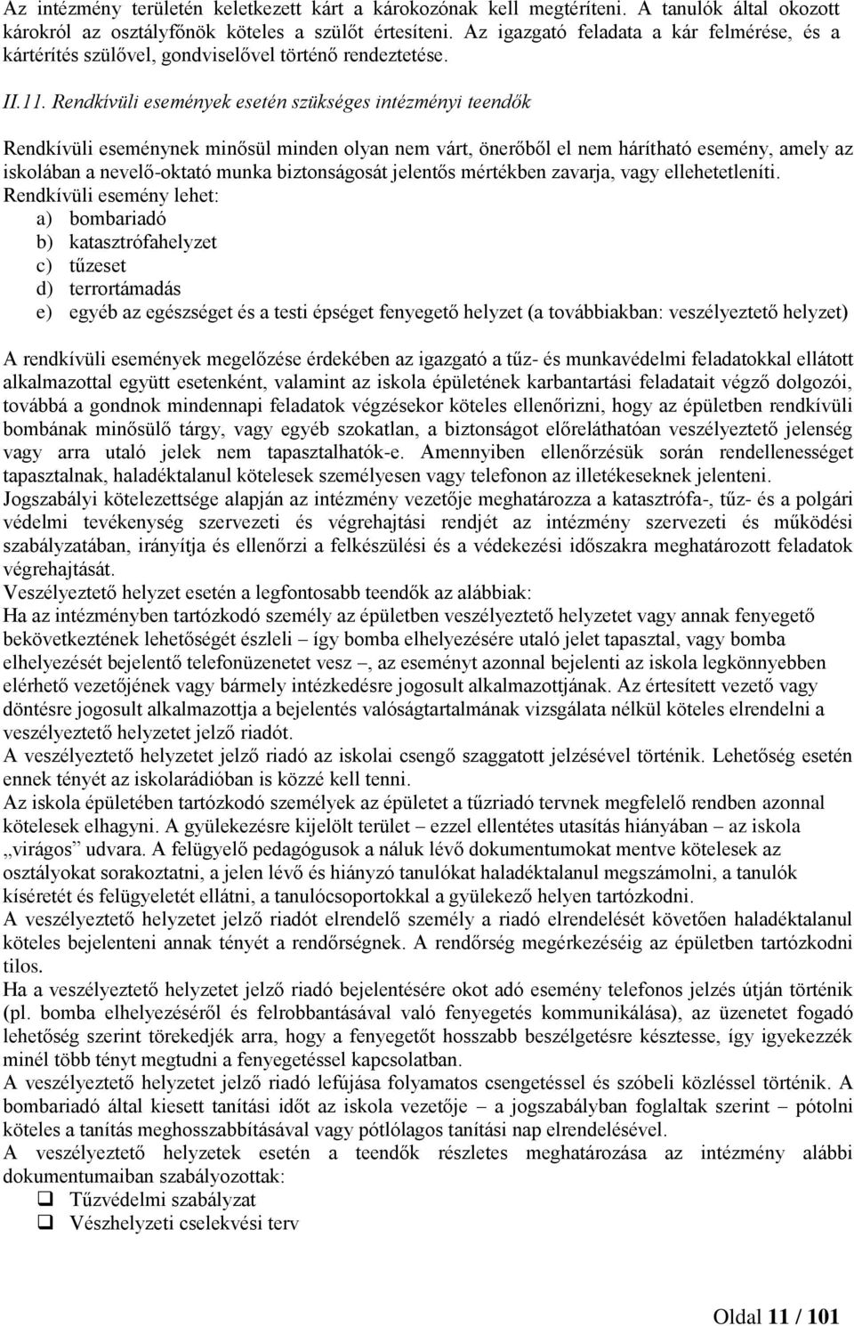 Rendkívüli események esetén szükséges intézményi teendők Rendkívüli eseménynek minősül minden olyan nem várt, önerőből el nem hárítható esemény, amely az iskolában a nevelő-oktató munka biztonságosát