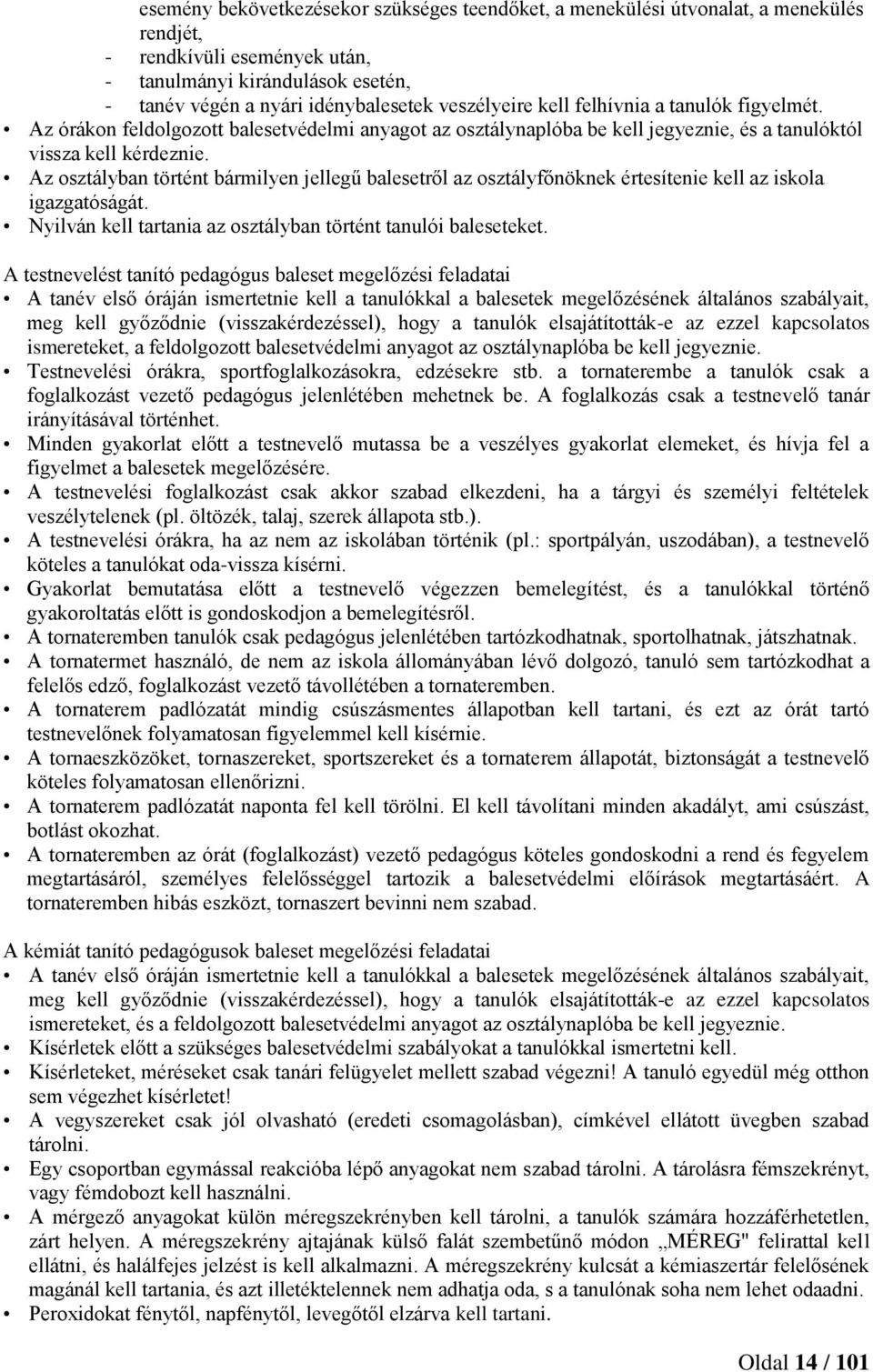 Az osztályban történt bármilyen jellegű balesetről az osztályfőnöknek értesítenie kell az iskola igazgatóságát. Nyilván kell tartania az osztályban történt tanulói baleseteket.