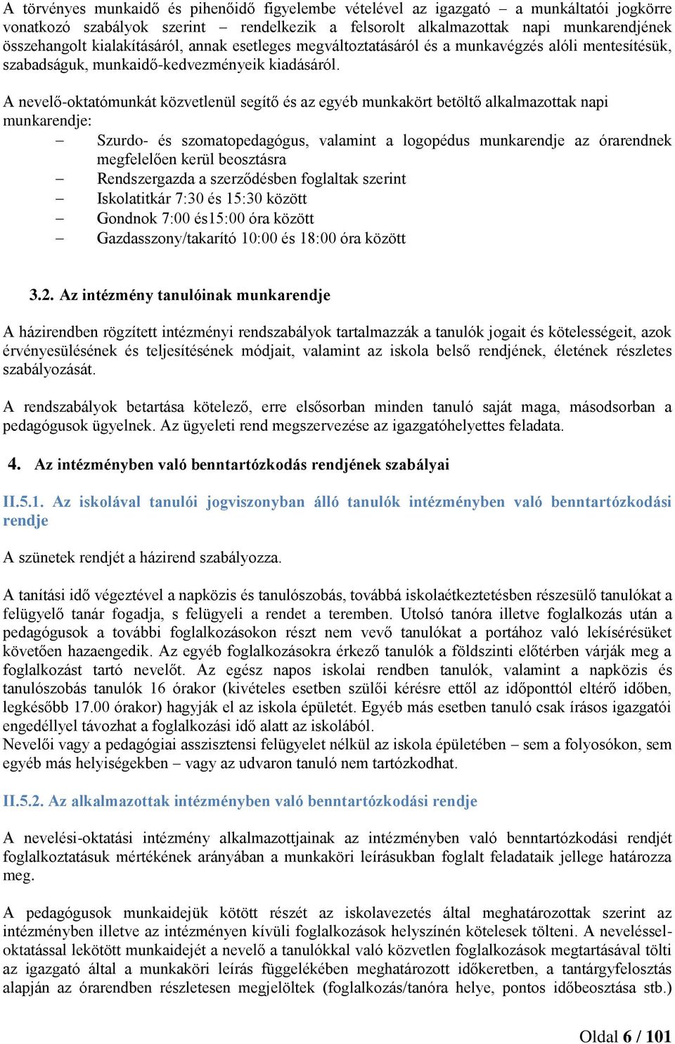 A nevelő-oktatómunkát közvetlenül segítő és az egyéb munkakört betöltő alkalmazottak napi munkarendje: Szurdo- és szomatopedagógus, valamint a logopédus munkarendje az órarendnek megfelelően kerül