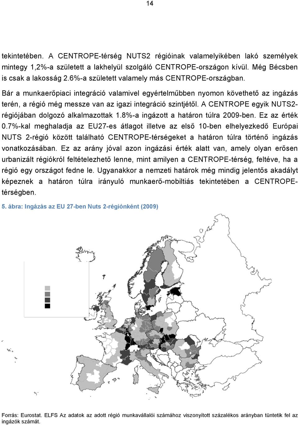 A CENTROPE egyik NUTS2- régiójában dolgozó alkalmazottak 1.8%-a ingázott a határon túlra 2009-ben. Ez az érték 0.