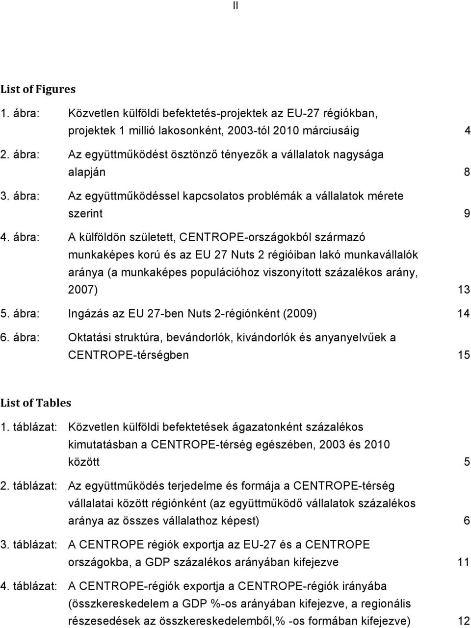 ábra: A külföldön született, CENTROPE-országokból származó munkaképes korú és az EU 27 Nuts 2 régióiban lakó munkavállalók aránya (a munkaképes populációhoz viszonyított százalékos arány, 2007) 13 5.