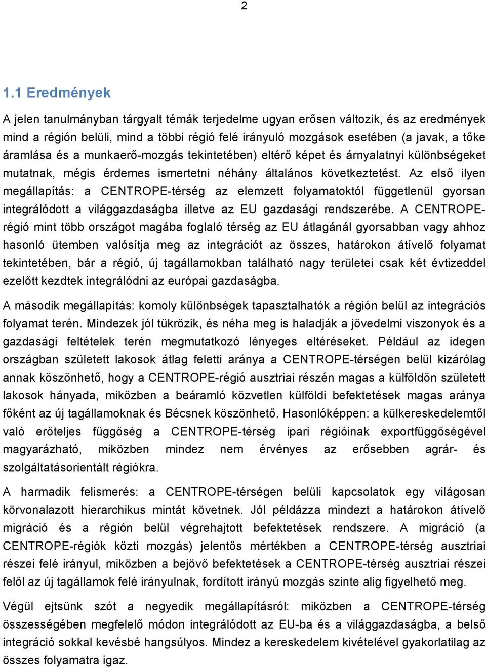 Az első ilyen megállapítás: a CENTROPE-térség az elemzett folyamatoktól függetlenül gyorsan integrálódott a világgazdaságba illetve az EU gazdasági rendszerébe.