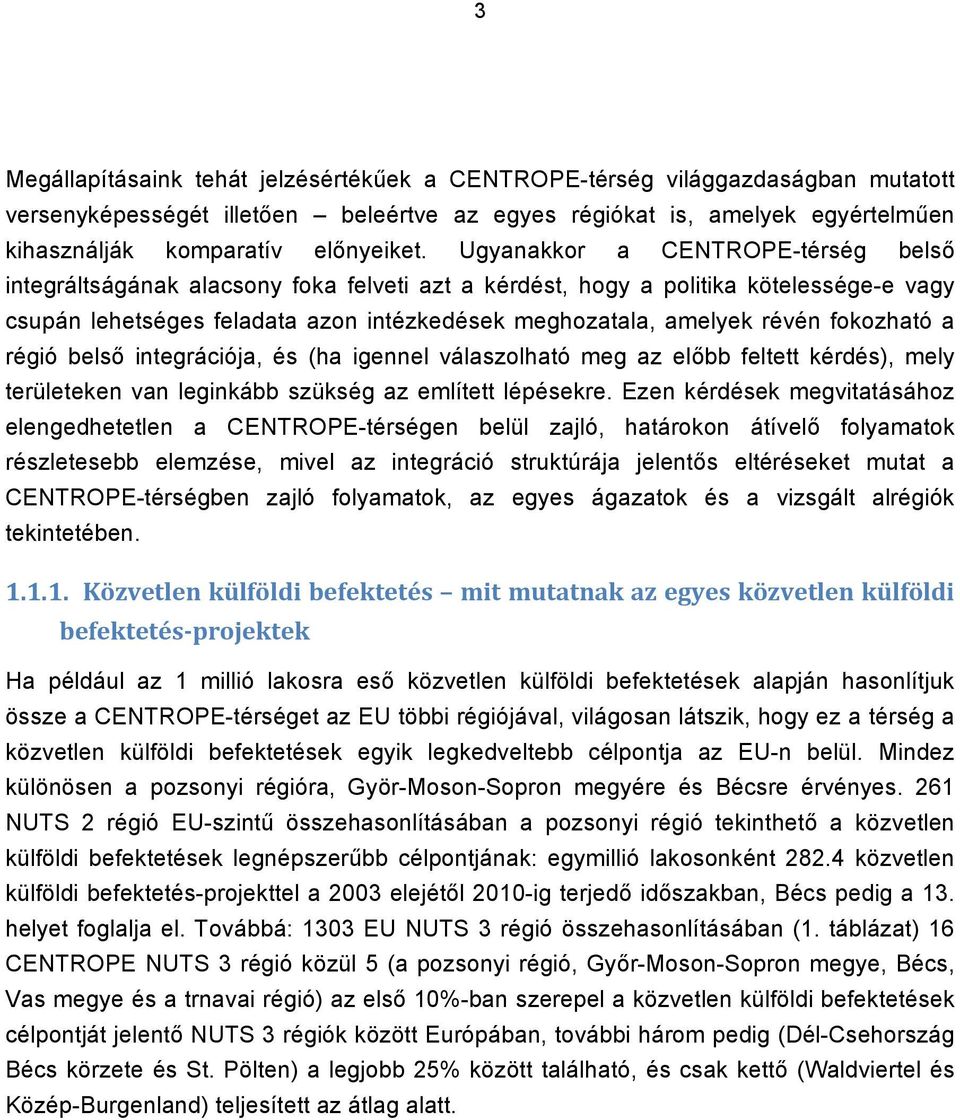 fokozható a régió belső integrációja, és (ha igennel válaszolható meg az előbb feltett kérdés), mely területeken van leginkább szükség az említett lépésekre.
