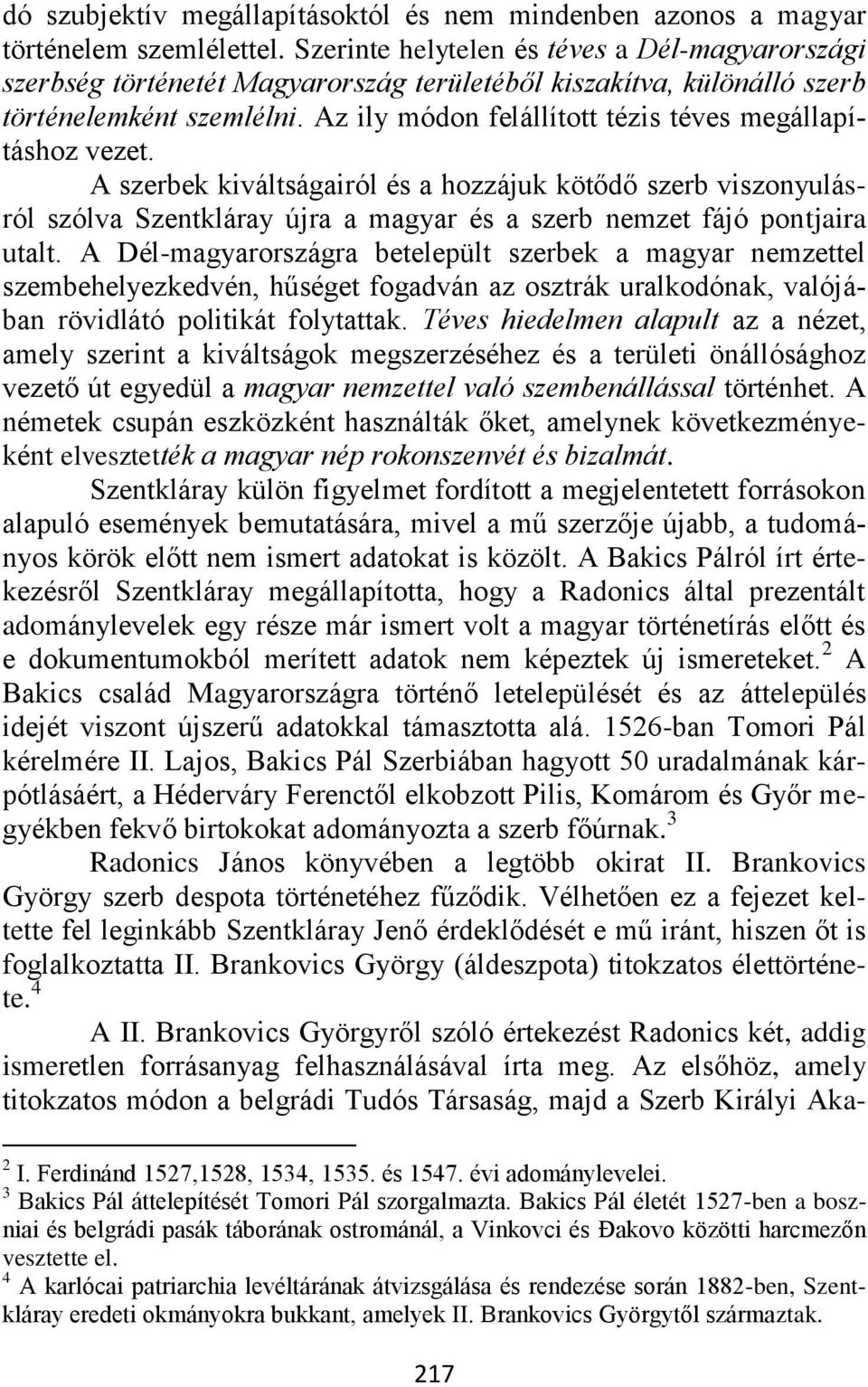 Az ily módon felállított tézis téves megállapításhoz vezet. A szerbek kiváltságairól és a hozzájuk kötődő szerb viszonyulásról szólva Szentkláray újra a magyar és a szerb nemzet fájó pontjaira utalt.