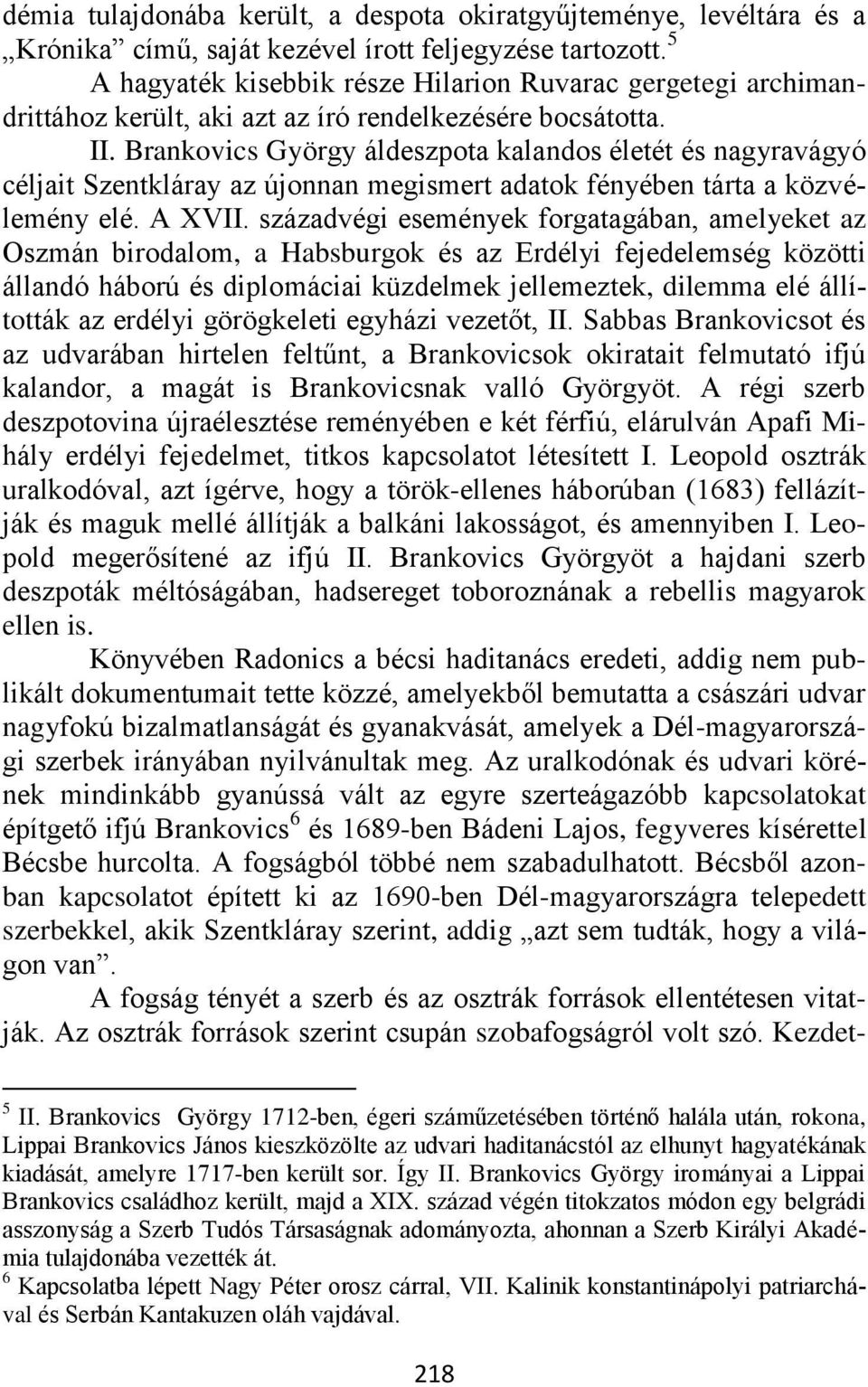 Brankovics György áldeszpota kalandos életét és nagyravágyó céljait Szentkláray az újonnan megismert adatok fényében tárta a közvélemény elé. A XVII.