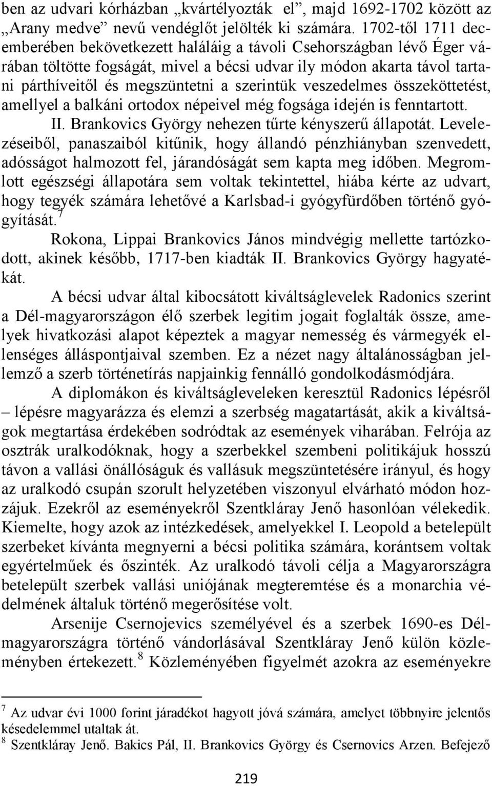 szerintük veszedelmes összeköttetést, amellyel a balkáni ortodox népeivel még fogsága idején is fenntartott. II. Brankovics György nehezen tűrte kényszerű állapotát.