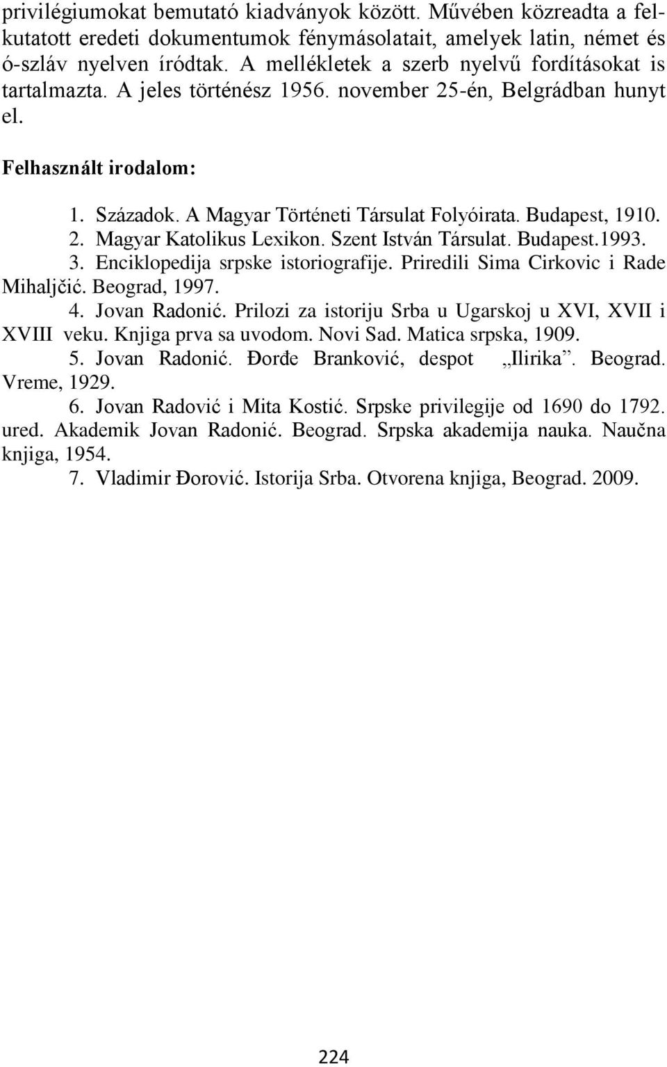 Budapest, 1910. 2. Magyar Katolikus Lexikon. Szent István Társulat. Budapest.1993. 3. Enciklopedija srpske istoriografije. Priredili Sima Cirkovic i Rade Mihaljčić. Beograd, 1997. 4. Jovan Radonić.