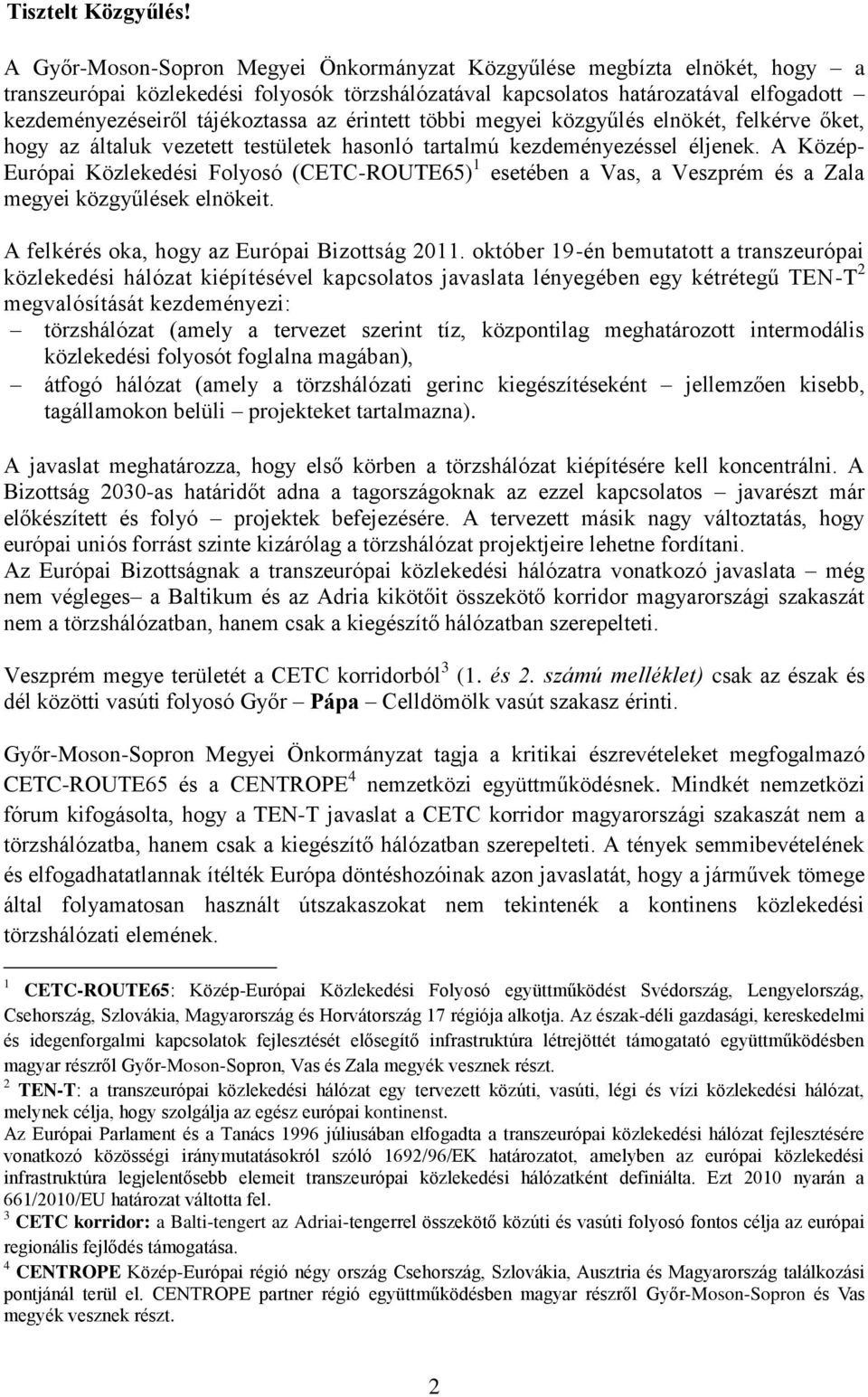 érintett többi megyei közgyűlés elnökét, felkérve őket, hogy az általuk vezetett testületek hasonló tartalmú kezdeményezéssel éljenek.